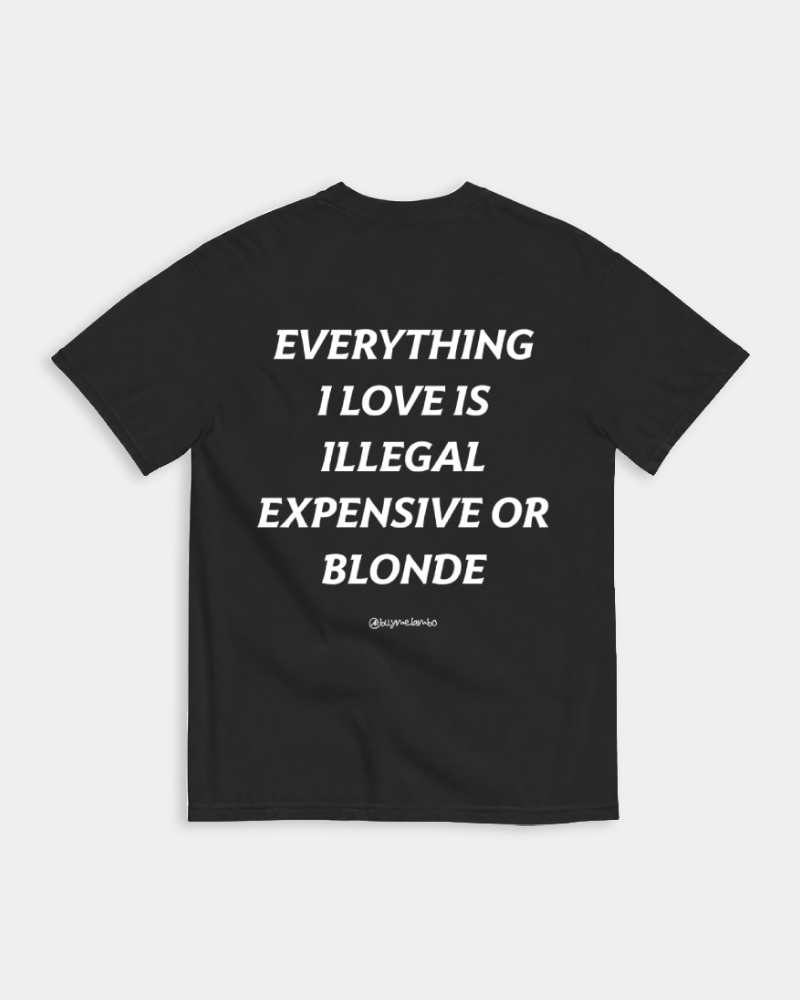 EVERYTHING I LOVE IS ILLEGAL, EXPENSIVE OR BLONDE - BLACK