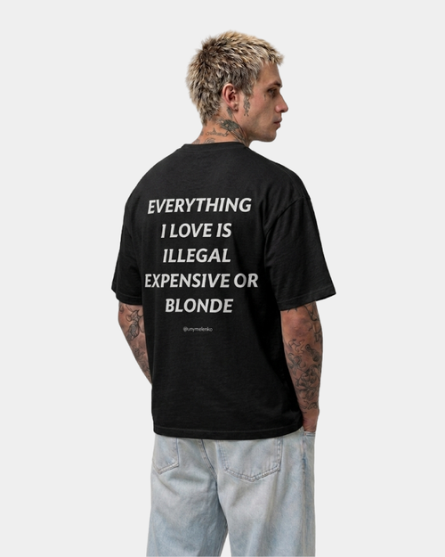 EVERYTHING I LOVE IS ILLEGAL, EXPENSIVE OR BLONDE - BLACK
